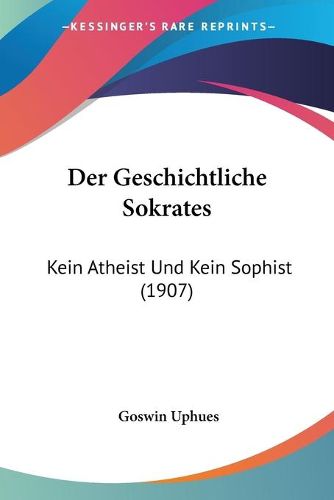 Cover image for Der Geschichtliche Sokrates: Kein Atheist Und Kein Sophist (1907)