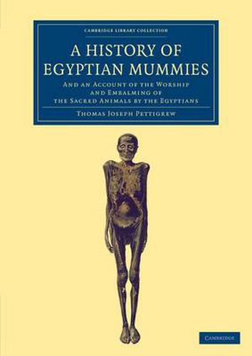 Cover image for A History of Egyptian Mummies: And an Account of the Worship and Embalming of the Sacred Animals by the Egyptians