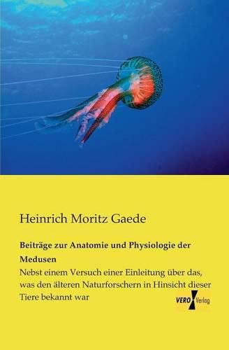 Cover image for Beitrage zur Anatomie und Physiologie der Medusen: Nebst einem Versuch einer Einleitung uber das, was den alteren Naturforschern in Hinsicht dieser Tiere bekannt war