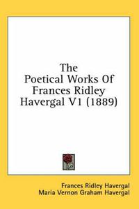 Cover image for The Poetical Works of Frances Ridley Havergal V1 (1889)