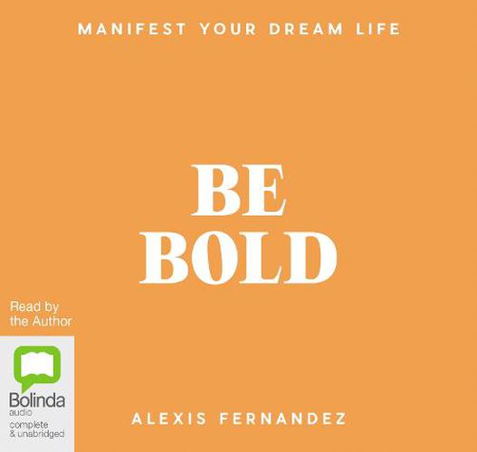 Cover image for Be Bold: Manifest Your Dream Life