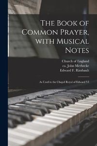 Cover image for The Book of Common Prayer, With Musical Notes: as Used in the Chapel Royal of Edward VI