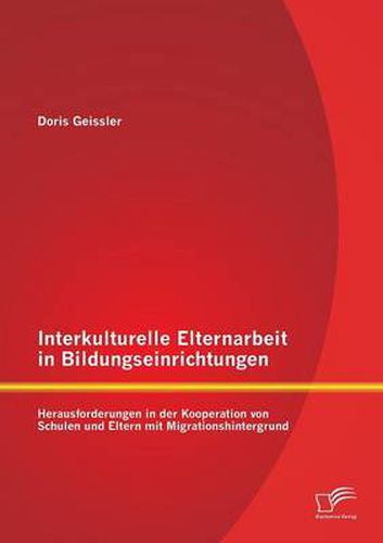 Cover image for Interkulturelle Elternarbeit in Bildungseinrichtungen: Herausforderungen in der Kooperation von Schulen und Eltern mit Migrationshintergrund