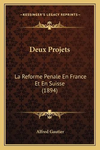 Deux Projets: La Reforme Penale En France Et En Suisse (1894)