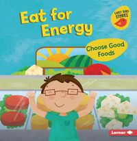 Cover image for Eat for Energy: Choose Good Foods