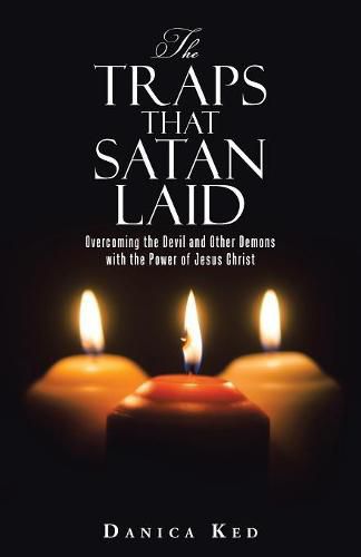 The Traps That Satan Laid: Overcoming the Devil and Other Demons with the Power of Jesus Christ