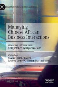 Cover image for Managing Chinese-African Business Interactions: Growing Intercultural Competence in Organizations