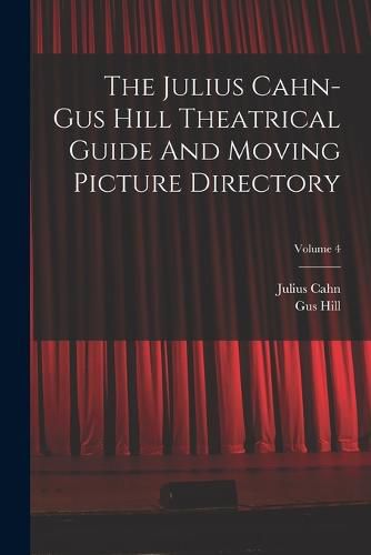 Cover image for The Julius Cahn-gus Hill Theatrical Guide And Moving Picture Directory; Volume 4
