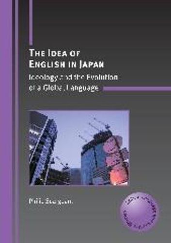 Cover image for The Idea of English in Japan: Ideology and the Evolution of a Global Language