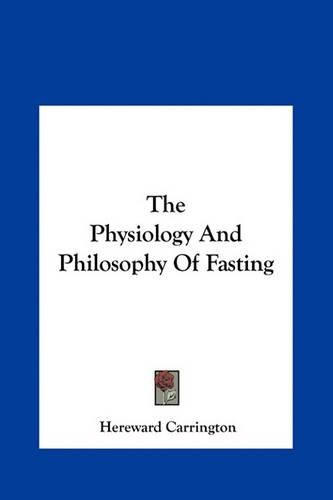 Cover image for The Physiology and Philosophy of Fasting the Physiology and Philosophy of Fasting