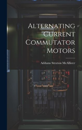 Cover image for Alternating Current Commutator Motors