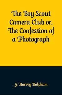 Cover image for The Boy Scout Camera Club or, The Confession of a Photograph