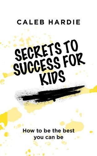 Cover image for Secrets to Success for Kids: How to Be the Best You Can Be