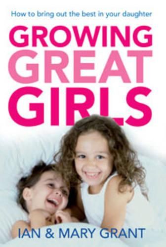 Cover image for Growing Great Girls: How to Bring Out the Best in Your Daughter