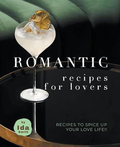 Cover image for Romantic Recipes for Lovers: Recipes to Spice Up Your Love Life!!