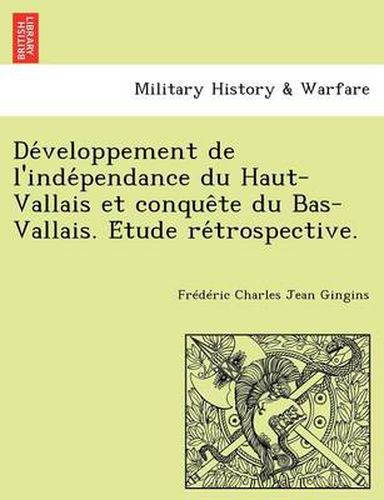 Cover image for De veloppement de l'inde pendance du Haut-Vallais et conque te du Bas-Vallais. E tude re trospective.
