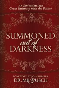Cover image for Summoned Out of Darkness: An Invitation into Great Intimacy with the Father