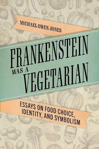 Frankenstein Was a Vegetarian: Essays on Food Choice, Identity, and Symbolism