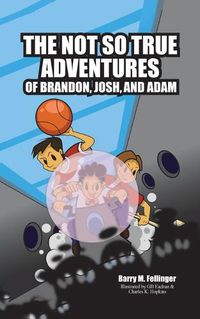 Cover image for The Not so True Adventures of Brandon, Josh, and Adam