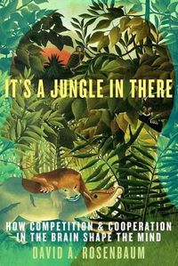 Cover image for It's a Jungle in There: How Competition and Cooperation in the Brain Shape the Mind