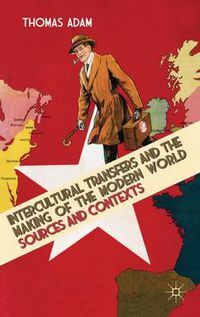 Cover image for Intercultural Transfers and the Making of the Modern World, 1800-2000: Sources and Contexts