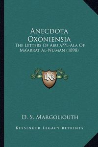 Cover image for Anecdota Oxoniensia: The Letters of Abu A L-ALA of Ma'arrat Al-NU'Man (1898)