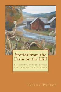 Cover image for Stories from the Farm on the Hill: Reflections and Short Stories about Life on the Family Farm