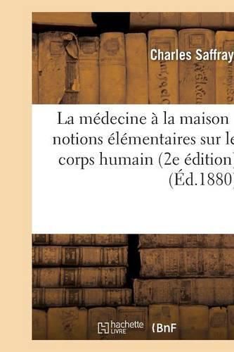 La Medecine A La Maison: Notions Elementaires Sur Le Corps Humain 2e Edition