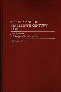 Cover image for The Shaping of Nineteenth-Century Law: John Appleton and Responsible Individualism