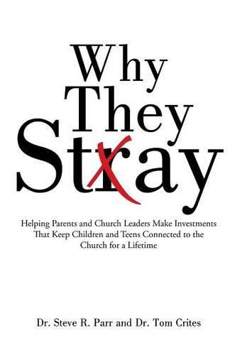 Why They Stay: Helping Parents and Church Leaders Make Investments That Keep Children and Teens Connected to the Church for a Lifetime