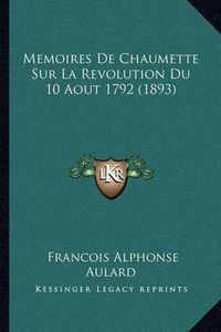 Cover image for Memoires de Chaumette Sur La Revolution Du 10 Aout 1792 (1893)