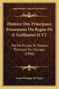 Cover image for Histoire Des Principaux Evenemens Du Regne de F. Guillaume II V2: Roi de Prusse, Et Tableau Politique de L'Europe (1800)