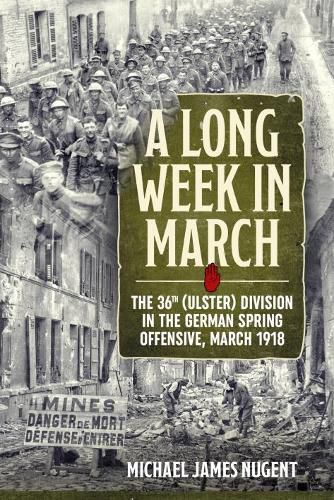 Cover image for A Long Week in March: The 36th (Ulster) Division in the German Spring Offensive, March 1918