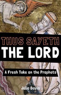 Cover image for Thus Sayeth the Lord: A Fresh Take on the Prophets