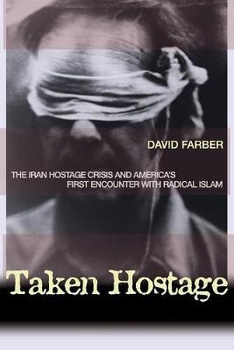 Cover image for Taken Hostage: The Iran Hostage Crisis and America's First Encounter with Radical Islam