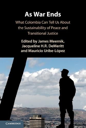 Cover image for As War Ends: What Colombia Can Tell Us About the Sustainability of Peace and Transitional Justice