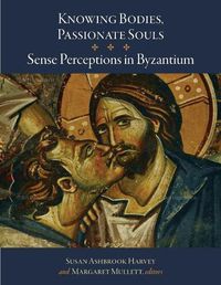 Cover image for Knowing Bodies, Passionate Souls: Sense Perceptions in Byzantium