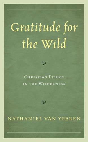 Cover image for Gratitude for the Wild: Christian Ethics in the Wilderness