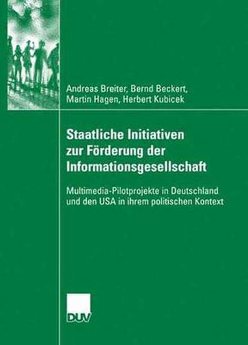 Cover image for Staatliche Initiativen Zur Foerderung Der Informationsgesellschaft: Multimedia-Pilotprojekte in Deutschland Und Den USA in Ihrem Politischen Kontext