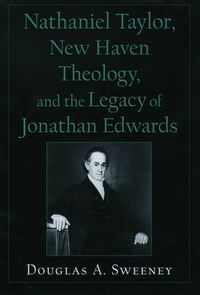 Cover image for Nathaniel Taylor, New Haven Theology, and the Legacy of Jonathan Edwards