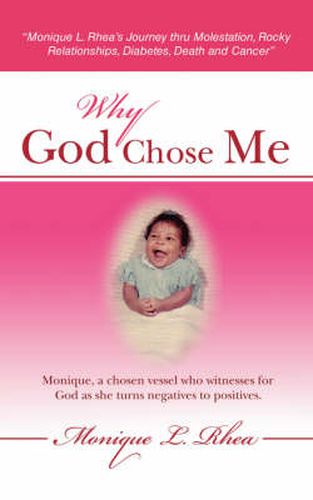 Cover image for Why God Chose Me: Monique L. Rhea's Journey Thru Molestation, Rocky Relationships, Diabetes, Death and Cancer