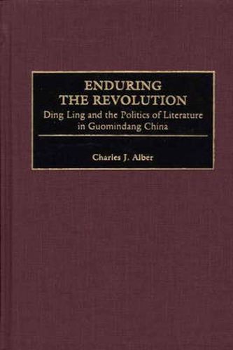 Cover image for Enduring the Revolution: Ding Ling and the Politics of Literature in Guomindang China