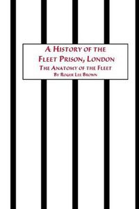 Cover image for A History of the Fleet Prison, London the Anatomy of the Fleet