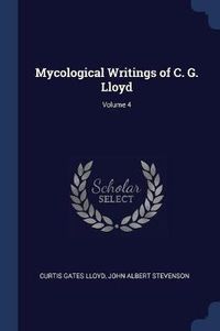 Cover image for Mycological Writings of C. G. Lloyd; Volume 4