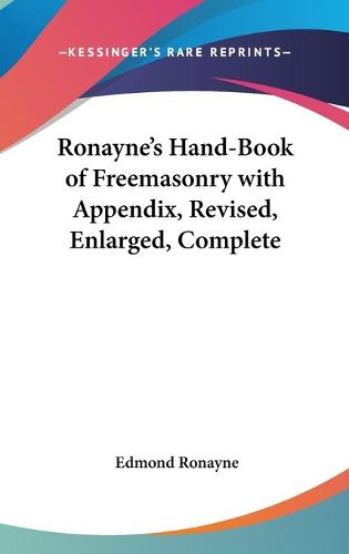 Cover image for Ronayne's Hand-Book of Freemasonry with Appendix, Revised, Enlarged, Complete