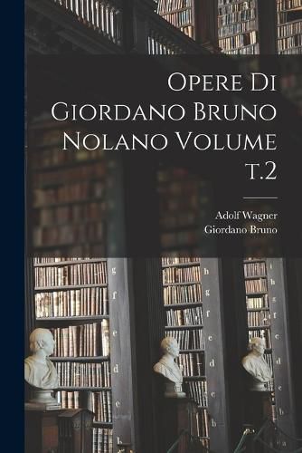 Cover image for Opere di Giordano Bruno Nolano Volume t.2