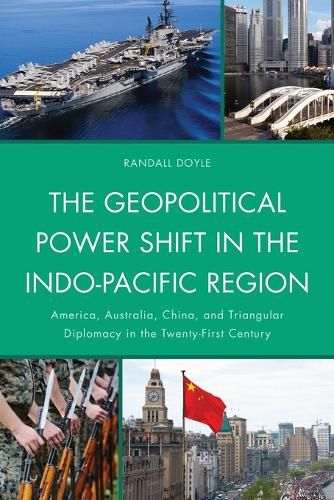 Cover image for The Geopolitical Power Shift in the Indo-Pacific Region: America, Australia, China, and Triangular Diplomacy in the Twenty-First Century