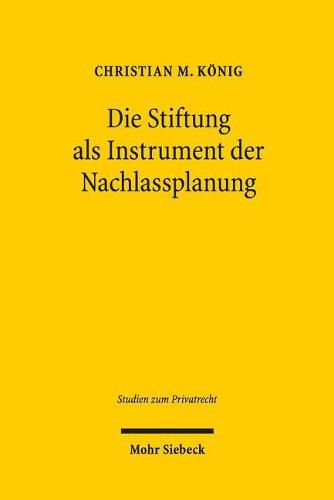 Cover image for Die Stiftung als Instrument der Nachlassplanung: Eine Untersuchung de lege lata zur Stellung der Stiftung im Kontext des deutschen Pflichtteilsrechts mit UEberlegungen de lege ferenda im Lichte des novellierten oesterreichischen Pflichtteilsrechts