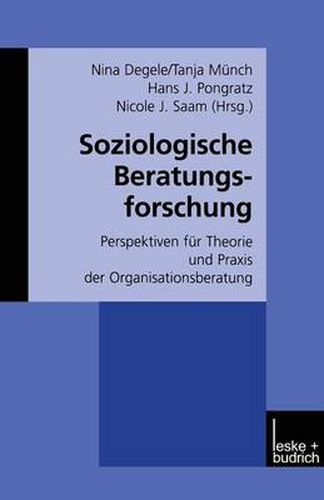 Soziologische Beratungsforschung: Perspektiven fur Theorie und Praxis der Organisationsberatung