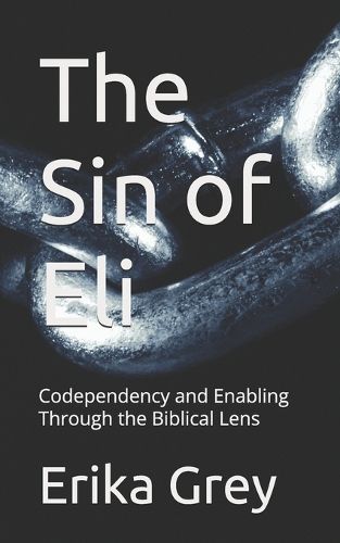 Cover image for The Sin of Eli: Codependency and Enabling Through the Biblical Lens